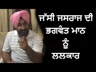 ਜੱਸੀ ਜਸਰਾਜ ਨੇ ਭਗਵੰਤ ਮਾਨ ਨੂੰ ਲਲਕਾਰਿਆ Jassi Jasraj Vs Bhagwant Mann