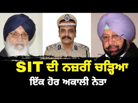 ਬਾਦਲ ਤੋਂ ਬਾਅਦ ਇੱਕ ਹੋਰ ਅਕਾਲੀ ਨੇਤਾ ਤਲਬ SIT Called another Akali Leader