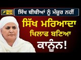 ਸਿੱਖ ਔਰਤਾਂ ਲਈ ਨਵੇਂ ਕਾਨੂੰਨ ਨੇ ਪਾਇਆ ਪੰਗਾ Sikh ladies will not follow new rule: Bibi Jagir Kaur