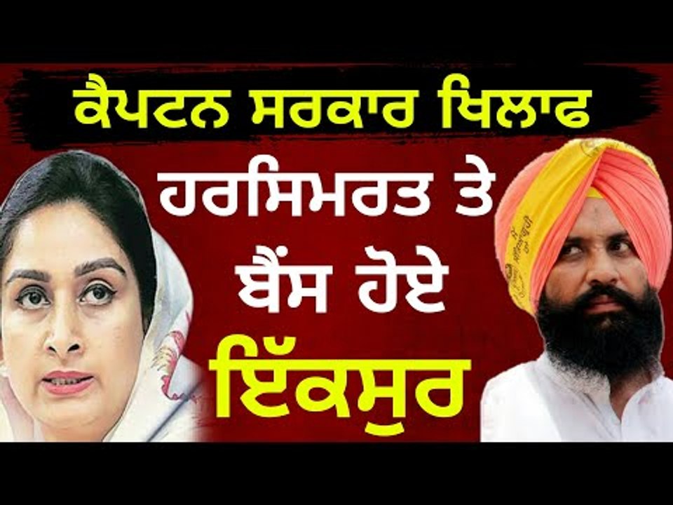 ਹਰਸਿਮਰਤ ਬਾਦਲ ਤੇ ਬੈਂਸ ਦਾ ਹੱਲਾ-ਬੋਲ Harsimrat Badal and Simarjit Bains on Captain | Punjabi News