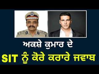 ਅਕਸ਼ੇ ਕੁਮਾਰ ਦੇ ਜਾਂਚ ਕਮੇਟੀ ਨੂੰ ਦੋ-ਟੁੱਕ ਜਵਾਬ Akshay Kumar apears to SIT formed by Captain Amrinder Sing