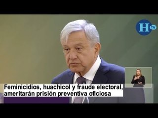 Feminicidios, huachicol y fraude electoral ameritarán prisión preventiva