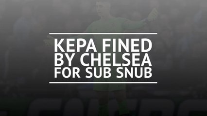 Kepa fined a week's wages for sub snub