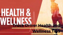 Truck Driver Health And Wellness Tips