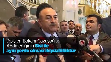 Dışişleri Bakanı Çavuşoğlu: AB liderliğinin Sisi ile aynı yerde olması ikiyüzlülüktür