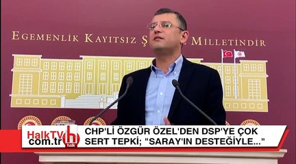 CHP'li Özgür Özel'den DSP'ye çok sert tepki: "Saray'ın desteğiyle..."