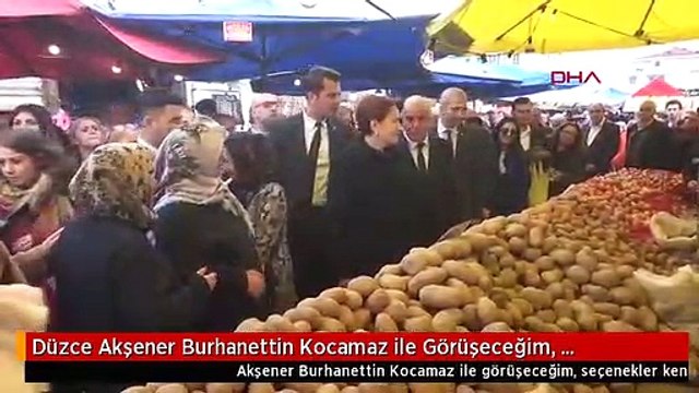 Düzce Akşener Burhanettin Kocamaz ile Görüşeceğim, Seçenekler Kendisine Ait