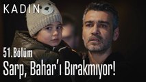 Sarp, Bahar'ı bırakmıyor! - Kadın 51. Bölüm