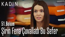 Şirin fena çuvalladı bu sefer - Kadın 51. Bölüm