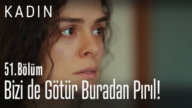 Bizi de buradan götür Pırıl - Kadın 51. Bölüm