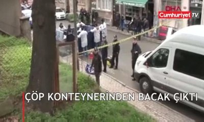 Çöp konteynerinden kadın bacakları çıktı