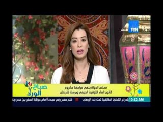 صباح الورد | - مجلس الدولة ينهي مراجعة مشروع قانون إلغاء التوقيت الصيفي ويرسله للبرلمان