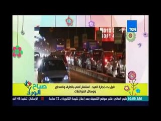 صباح الورد | - حالة استنفار امنى لكل المحاور والطرق  ووسائل الموصلات قبل بدء اجازة العيد