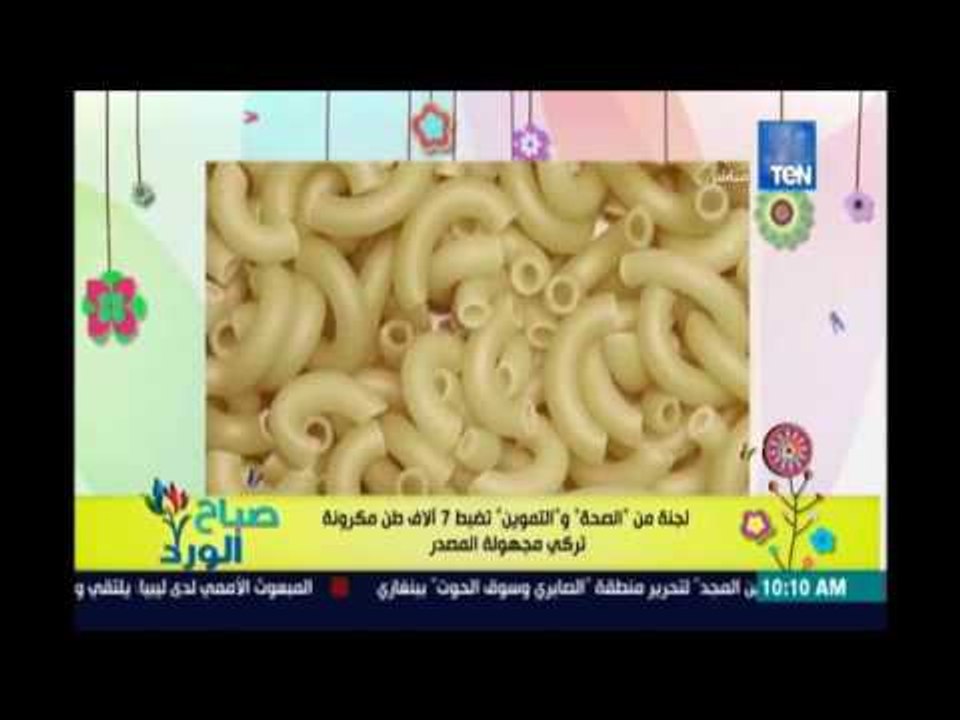 صباح الورد | - ضبط 7ألاف طن مكرونة تركي مجهولة...