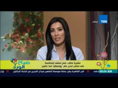 صباح الورد - مشيرة خطاب : مصر تستعد للمنافسة علي منصب مدير عام اليونسكو منذ عامين