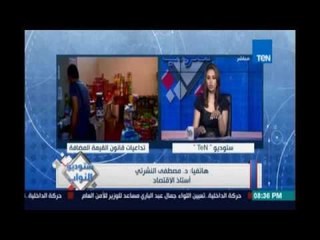 د.مصطفي النشرتي: قانون القيمة المضافة قانون أعمي لا يفرق بين غني وفقير وهدفه جمع الإيرادات فقط