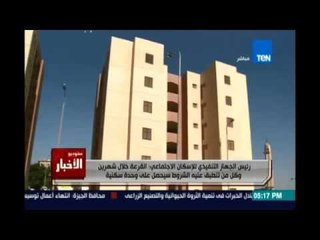 رئيس الجهاز التنفيذي للإسكان :القرعة خلال شهرين وكل من تنطبق عليه الشروط سيحصل علي وحدة سكنية