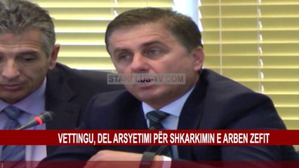 VETTINGU, DEL ARSYETIMI PËR SHKARKIMIN E ARBEN ZEFIT