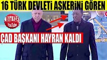 16 Türk Devleti Askerinin Heybeti Çad Cbaşkanını Şaşırttı ERDOĞAN KÜLLİYE KARŞILAMA