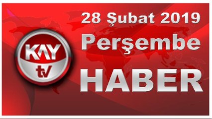 28 Şubat 2019 Kay Tv Haber
