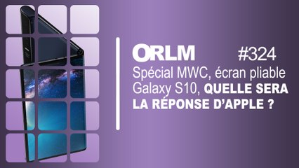 ORLM-324:Spécial MWC, écran pliable, Galaxy Fold et S10, quelle sera la réponse d’Apple ?