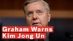 Lindsey Graham: Kim Jong Un 'Won't Be Anywhere Much Longer' If He Doesn't Make A Deal With Trump
