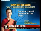 NewsX exclusive: Sonia Gandhi had skin cancer