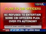 SC refuses to entertain CBI's plea over its autonomy