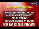 BCCI probe begins; ACSU chief to meet Delhi CP