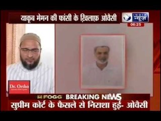 Yakub Memon hanging: Asaduddin Owaisi calls Supreme Court’s judgment ‘disappointing’