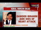 News X: Dawood Ibrahim's aide Iqbal Mirchi dies in UK