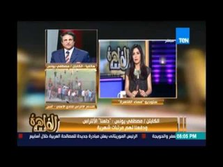 كابتن مصطفي يونس :إحنا دلعنا الألتراس وشخلعناهم ودفعنالهم مرتبات شهرية وفي إعلاميين  ليهم يد في ده