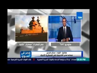 اللواء مختار قنديل مساعد أكاديمية ناصر الأسبق يكشف دور الميسترال في تأمين الأمن الإستراتيجي المصري