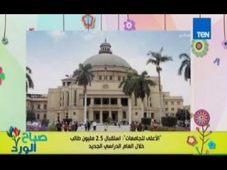 صباح الورد | الاعلي للجامعات يستقبل ما يزيد عن 2مليون طالبا هذا العام