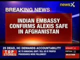 Indian embassy confirms Alexis safe in Afghanistan