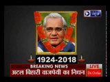 Delhi: अटल बिहारी वाजपेयी का निधन, नहीं रहे अटल बिहारी वाजपेयी जी, 5:05 बजे ली अटल जी ने आखरी सांसें