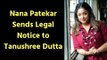 Nana Patekar Sends Legal Notice to Tanushree Dutta | नाना पाटेकर ने तनुश्री दत्ता को भेजा नोटिस