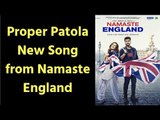 Proper Patola New Song; Namaste England Proper Patola Remix Song; Arjun Kapoor, Parineeti, Diljit