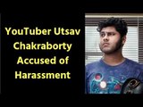 AIB Comedian and YouTuber Utsav Chakraborty Accused of Mistreating Women