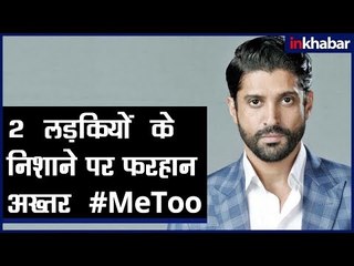 #MeToo: Farhan Akhtar on Target of 2 Girls, 2 लड़कियों के टारगेट पर फरहान गर्लफ़्रेंड बचाव में