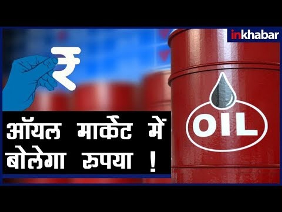 ऑयल मार्केट में बोलेगा रुपया ! | Will Oil Market accept Payment in Indian Rupees?