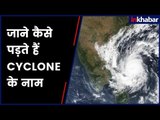 Know the interesting process of naming Cyclones