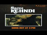 Sanu Kehndi Kesari New Song released; Kesari Latest Song सानू केहन्दी सांग केसरी अक्षय कुमार