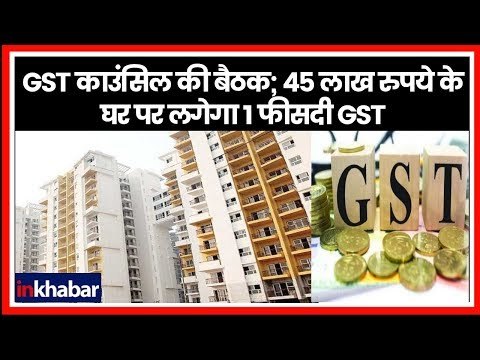 Relief For Home Buyers: GST काउंसिल की बैठक; 45 लाख रुपये के घर पर लगेगा 1 फीसदी GST