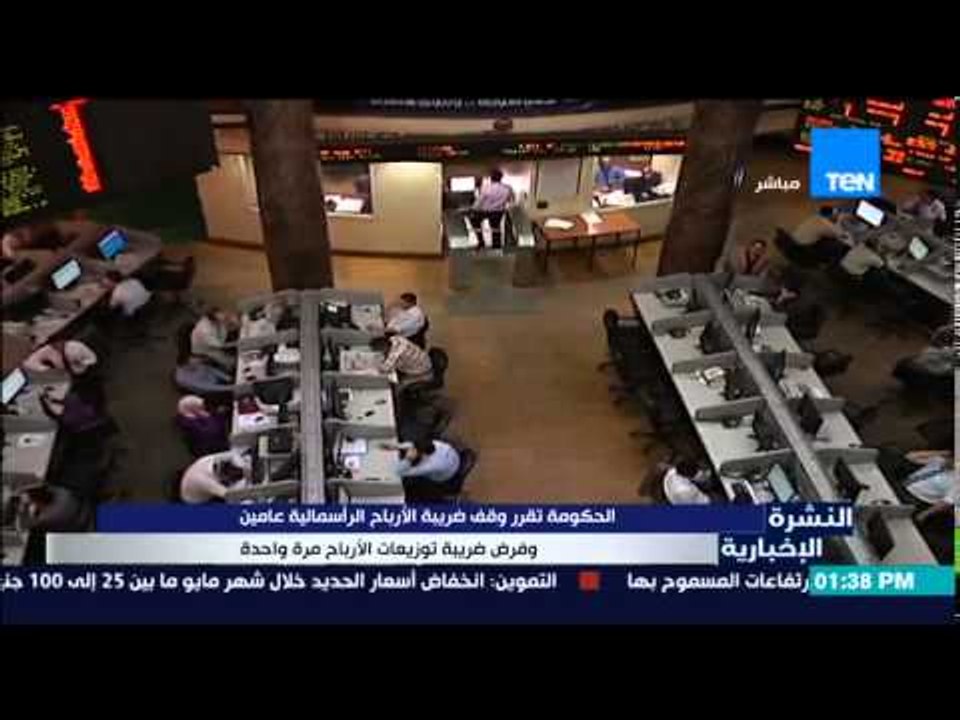 النشرة الإخبارية - الحكومة تقرر وقف ضريبة الأرباح الرأسمالية عامين وفرض ضريبة توزيعات الأرباح