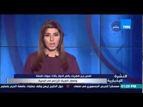 النشرة الإخبارية - تفجير برج كهرباء بكفر الدوار بثلاث عبوات ناسفة وتعطل الطريق الزراعي فى البحيرة