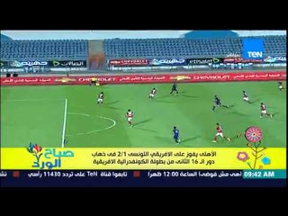 صباح الورد - الأهلى يفوز على الإفريقي التونسي 1/2 فى ذهاب الـ 16 فى الكونفدرالية الإفريقية