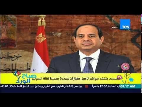 صباح الورد - الرئيس السيسى يتفقد مواقع تأهيل مطارات جديدة بمحيط قناة السويس