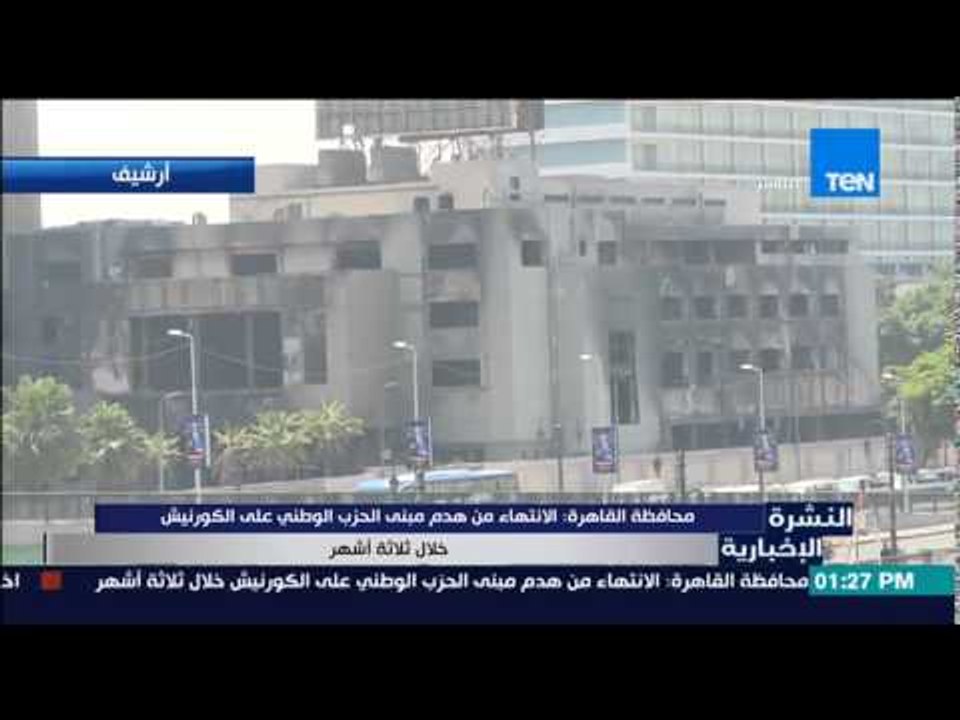 النشرة الإخبارية - محافظة القاهرة | الإنتهاء من هدوم مبنى الحزب الوطنى على الكورنيش خلال ثلاث أشهر