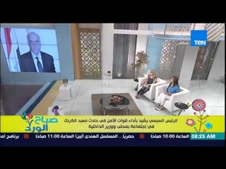 صباح الورد - الرئيس السيسى يشيد بأداء قوات الأمن فى حادث معبد الكرنك فى إجتماعه بمحلب ووزير الداخلية